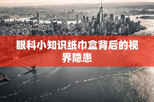 眼科小知识纸巾盒背后的视界隐患