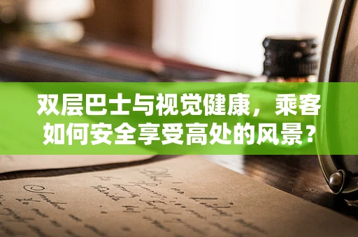 双层巴士与视觉健康，乘客如何安全享受高处的风景？