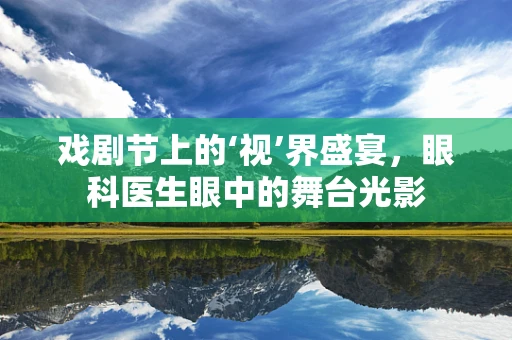戏剧节上的‘视’界盛宴，眼科医生眼中的舞台光影