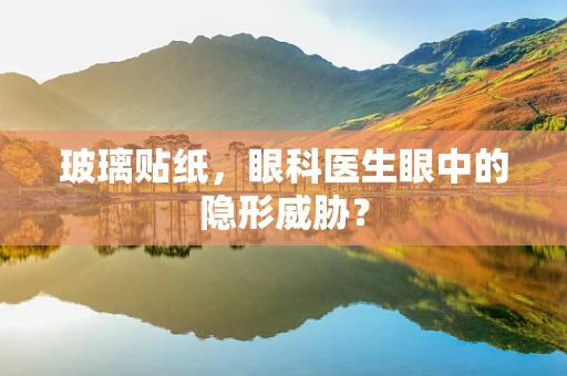 玻璃贴纸，眼科医生眼中的隐形威胁？