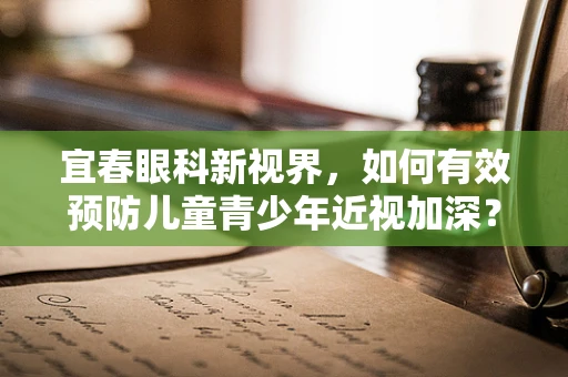 宜春眼科新视界，如何有效预防儿童青少年近视加深？