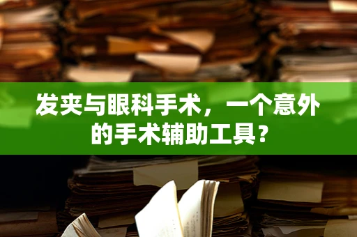 发夹与眼科手术，一个意外的手术辅助工具？