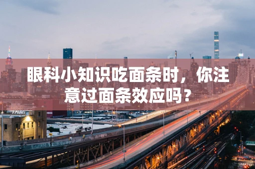 眼科小知识吃面条时，你注意过面条效应吗？