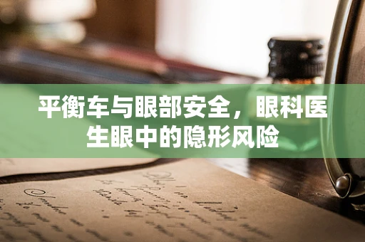 平衡车与眼部安全，眼科医生眼中的隐形风险