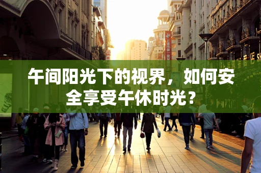 午间阳光下的视界，如何安全享受午休时光？