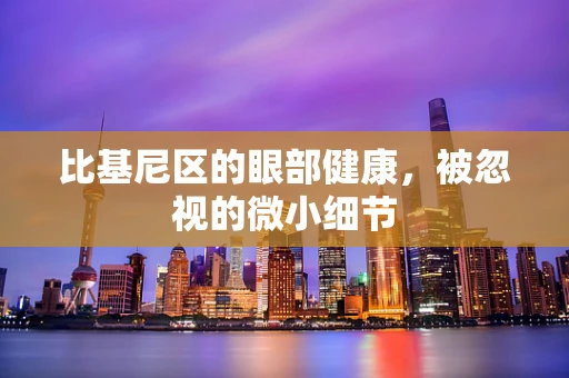 比基尼区的眼部健康，被忽视的微小细节