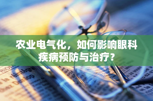 农业电气化，如何影响眼科疾病预防与治疗？