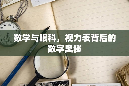 数学与眼科，视力表背后的数字奥秘