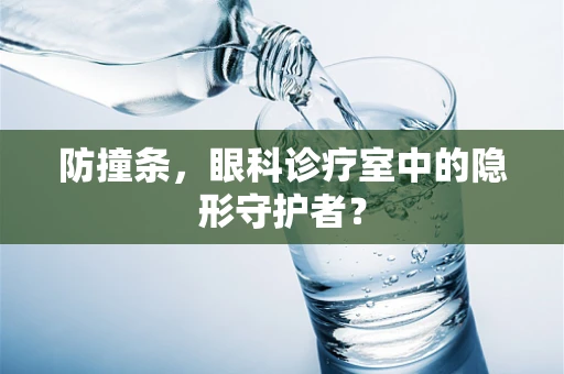 防撞条，眼科诊疗室中的隐形守护者？