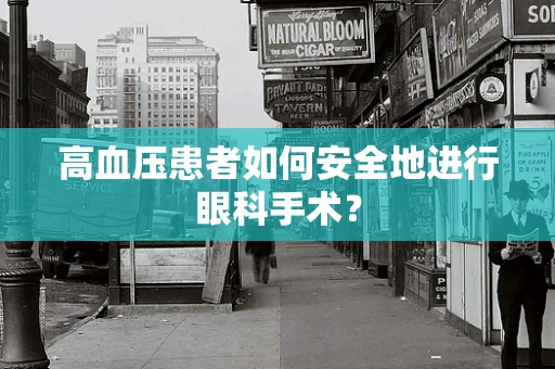高血压患者如何安全地进行眼科手术？