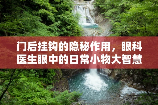 门后挂钩的隐秘作用，眼科医生眼中的日常小物大智慧