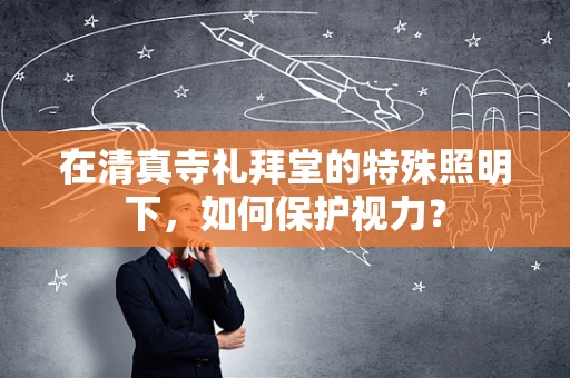在清真寺礼拜堂的特殊照明下，如何保护视力？
