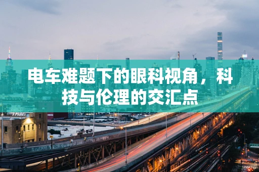 电车难题下的眼科视角，科技与伦理的交汇点