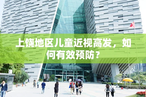 上饶地区儿童近视高发，如何有效预防？