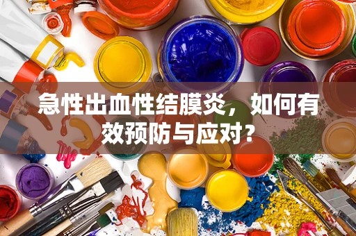 急性出血性结膜炎，如何有效预防与应对？