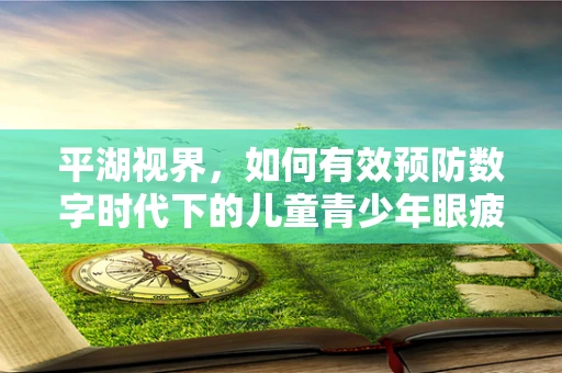 平湖视界，如何有效预防数字时代下的儿童青少年眼疲劳？