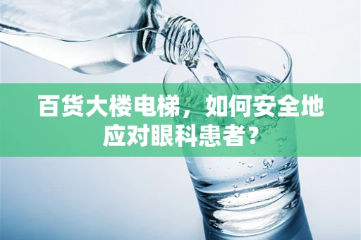 百货大楼电梯，如何安全地应对眼科患者？
