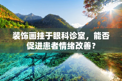 装饰画挂于眼科诊室，能否促进患者情绪改善？