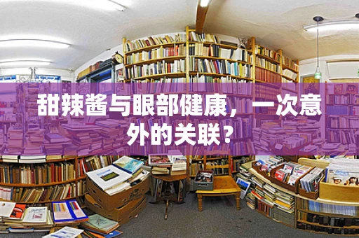 甜辣酱与眼部健康，一次意外的关联？