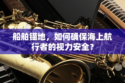 船舶锚地，如何确保海上航行者的视力安全？