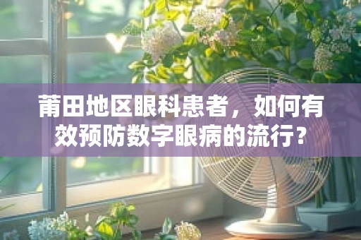 莆田地区眼科患者，如何有效预防数字眼病的流行？