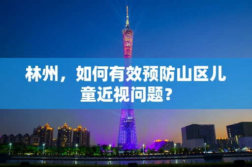 林州，如何有效预防山区儿童近视问题？
