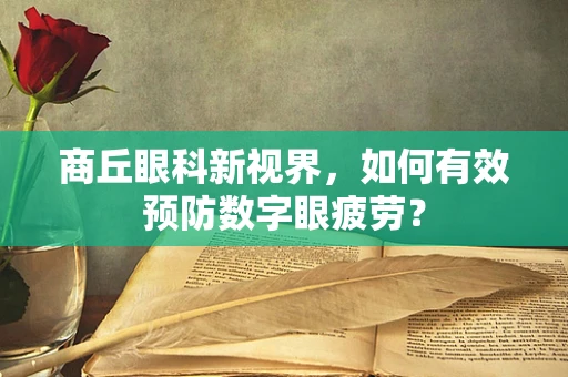 商丘眼科新视界，如何有效预防数字眼疲劳？