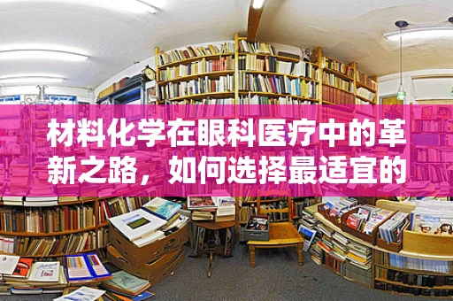 材料化学在眼科医疗中的革新之路，如何选择最适宜的隐形眼镜基材？