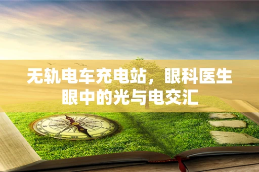 无轨电车充电站，眼科医生眼中的光与电交汇