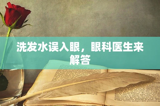 洗发水误入眼，眼科医生来解答