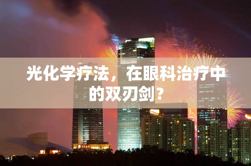 光化学疗法，在眼科治疗中的双刃剑？