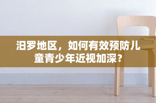 汨罗地区，如何有效预防儿童青少年近视加深？