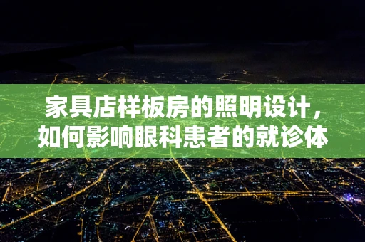 家具店样板房的照明设计，如何影响眼科患者的就诊体验？