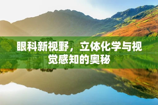 眼科新视野，立体化学与视觉感知的奥秘