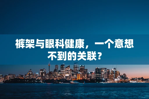 裤架与眼科健康，一个意想不到的关联？