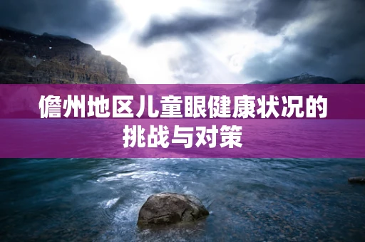 儋州地区儿童眼健康状况的挑战与对策