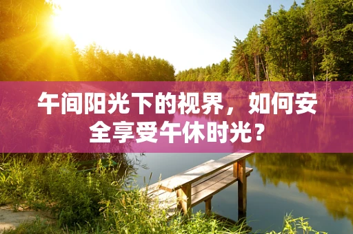午间阳光下的视界，如何安全享受午休时光？